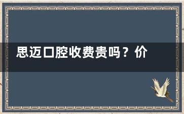思迈口腔收费贵吗？价目表：洁牙 99+、种植 4980+，涵盖基础到高端，性价比高！